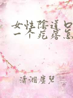 女性阴道口出了一个疙瘩怎么办