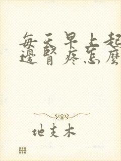 每天早上起来两边肾疼怎么回事