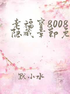 幸福宝8008隐藏章节免费阅读