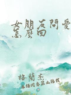 女朋友问爱我啥怎么回