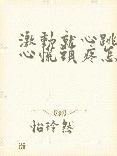 激动就心跳加快心慌头疼怎么回事