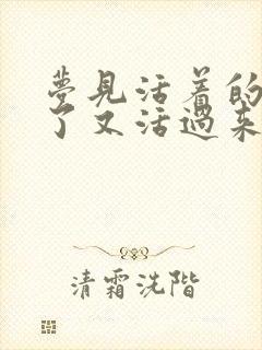 梦见活着的人死了又活过来了啥意思