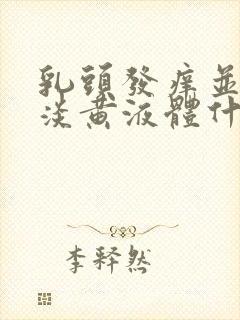 乳头发痒并挤出淡黄液体什么情况