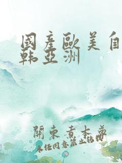 国产欧美自拍日韩亚洲