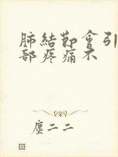 肺结节会引起肺部疼痛不