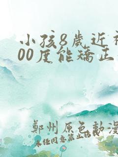 小孩8岁近视300度能矫正好吗