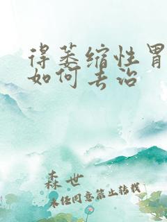 得萎缩性胃炎需如何去治