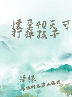 怀孕40天可以打掉孩子