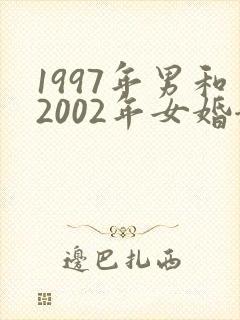1997年男和2002年女婚姻如何