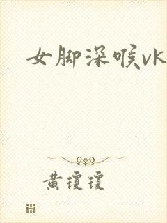 女脚深喉vk