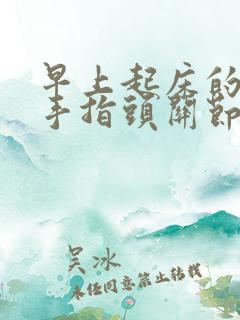 早上起床的时候手指头关节疼