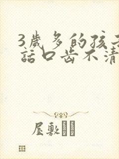 3岁多的孩子说话口齿不清