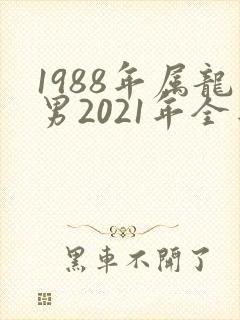 1988年属龙男2021年全年运势婚姻