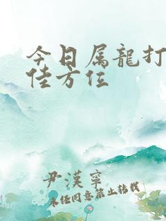 今日属龙打牌最佳方位