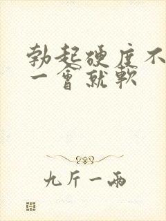 勃起硬度不硬,一会就软