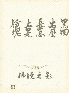 脸上长出黑色斑块是怎么回事