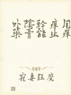 外阴干痒用什么药膏能止痒效果好