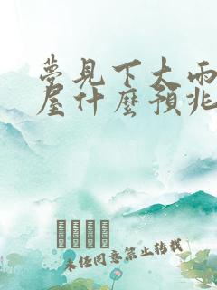 梦见下大雨水进屋什么预兆