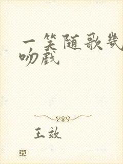 一笑随歌几集有吻戏