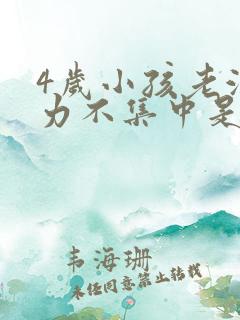 4岁小孩老注意力不集中是怎么回事