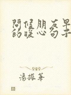 问候朋友早上好的暖心句子