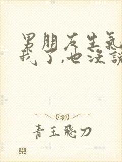 男朋友生气不理我了,也没说分手,我该怎么办