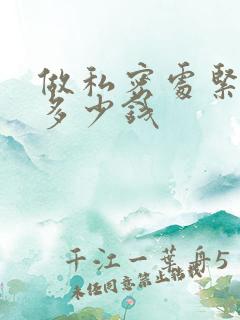 做私密处紧致要多少钱