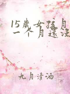 15岁女孩月经一个月还没干净