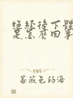 绝经后下体流血是怎么回事