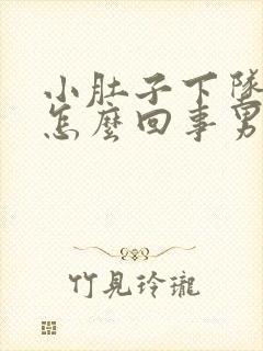 小肚子下坠胀疼怎么回事男士