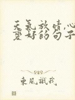 天气放晴,心情变好的句子