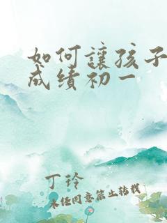 如何让孩子提高成绩初一