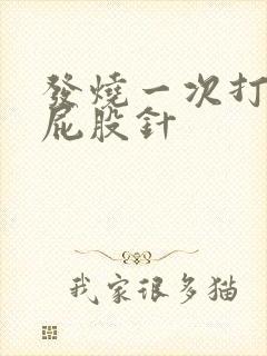 发烧一次打两针屁股针