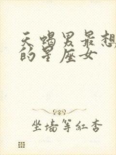 天蝎男最想占有的星座女