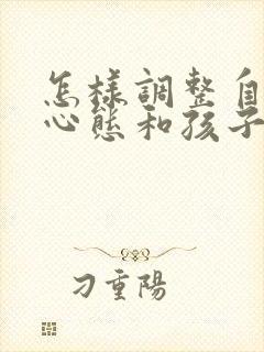 怎样调整自己的心态和孩子相处