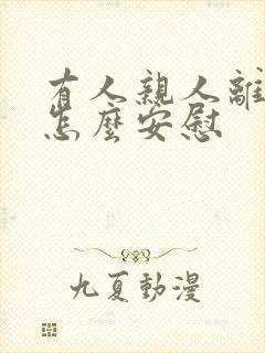 有人亲人离世 怎么安慰