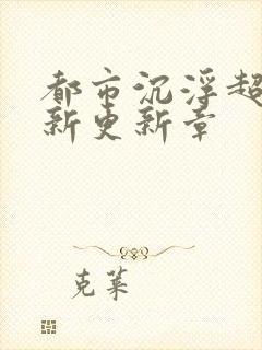 都市沉浮超前最新更新章