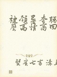 被领导夸聪明怎么高情商回复