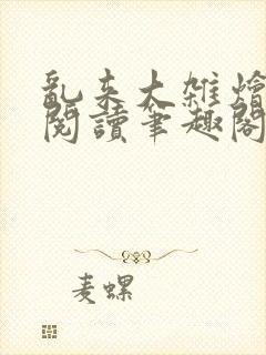 乱来大杂烩免费阅读笔趣阁