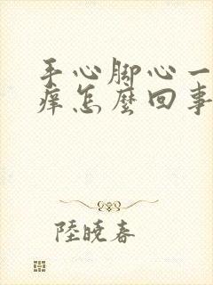 手心脚心一热就痒怎么回事