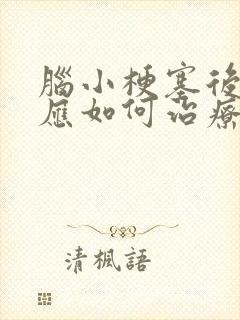 脑小梗塞后遗症应如何治疗