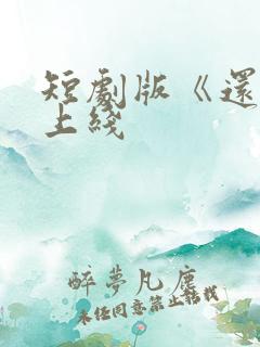 短剧版《还珠》上线