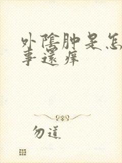 外阴肿是怎么回事还痒