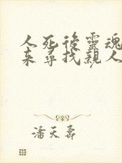 人死后灵魂会回来寻找亲人