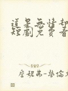 道是无情却有晴短剧免费看