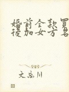 婚前全款买房婚后加女方名字离婚怎么分