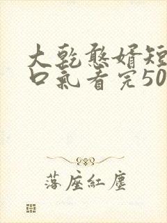 大乾憨婿短剧一口气看完50集