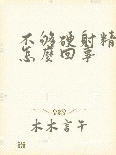 不够硬射精无力怎么回事