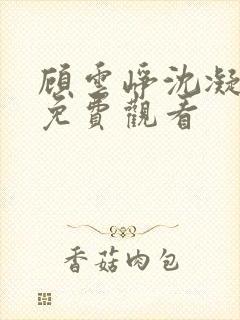 顾云峥沈凝短剧免费观看