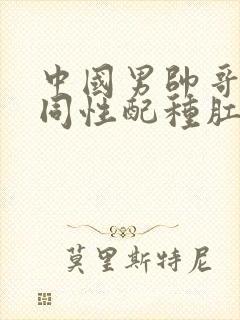 中国男帅哥光定同性配种肛门视频